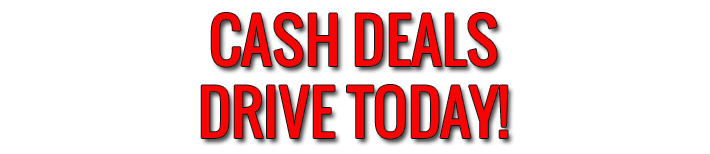 Cash Deals Drive Today!